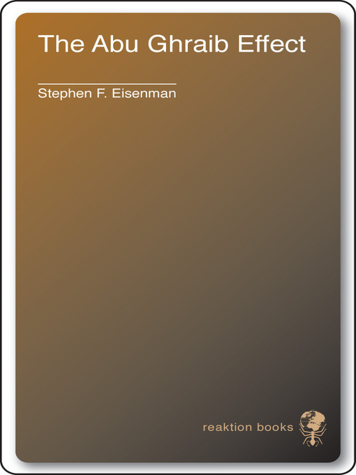 Title details for The Abu Ghraib Effect by Stephen F. Eisenman - Available